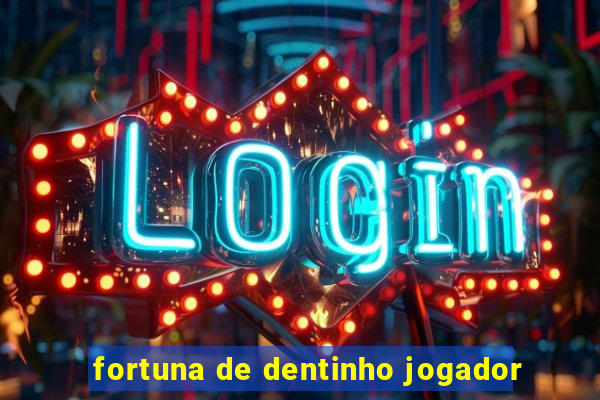 fortuna de dentinho jogador